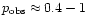 $p_{\rm obs}\approx0.4-1$