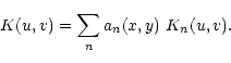 \begin{displaymath}K(u,v) = \sum_n a_n(x,y) \ K_n(u,v).\end{displaymath}