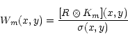 \begin{displaymath}W_m(x,y) = \frac{[R \otimes K_m](x,y)}{\sigma(x,y)}\end{displaymath}