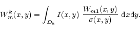 \begin{displaymath}W_m^k(x,y)= \int_{D_k} I(x,y) \ \frac{W_{m1}(x,y)}{\sigma(x,y)} \ {\rm d}x{\rm d}y.\end{displaymath}