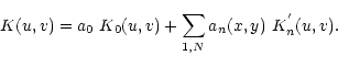 \begin{displaymath}K(u,v) = a_0 \ K_0(u,v)+\sum_{1,N} a_n(x,y) \ K_n^{'}(u,v).\end{displaymath}