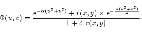 \begin{displaymath}\Phi(u,v) = \frac{{\rm e}^{-\alpha(u^2+v^2)} + r(x,y) \times {\rm e}^{-\frac{\alpha(u^2+v^2)}{4}} }{1+4 \ r(x,y)}\cdot \end{displaymath}