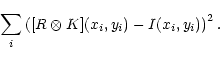 \begin{displaymath}\sum_i \left ([R \otimes K](x_i,y_i) - I(x_i,y_i) \right )^2.
\end{displaymath}