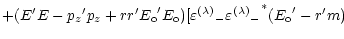 $\displaystyle + (E^\prime E - {p_z}^\prime p_z + r r^\prime {E_{\rm o}}^\prime ...
...(\lambda)}}_- {{\varepsilon^{(\lambda)}}_-}^*
({E_{\rm o}}^\prime - r^\prime m)$