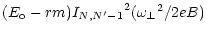 $\displaystyle (E_{\rm o} - r m)
{I_{N,N^\prime-1}}^2 ({\omega _\perp}^2 / 2eB)$
