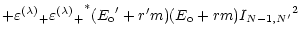 $\displaystyle +{\varepsilon^{(\lambda)}}_+ {{\varepsilon^{(\lambda)}}_+}^*
({E_{\rm o}}^\prime + r^\prime m) (E_{\rm o} + r m)
{I_{N-1,N^\prime}}^2$