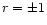 $r=\pm1$