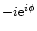 $-i {\rm e}^{i \phi}$