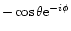 $-\cos \theta {\rm e}^{-i \phi}$