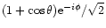 $(1+\cos \theta) {\rm e}^{-i \phi}/\sqrt{2}$