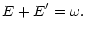 $\displaystyle E + E^\prime = \omega.$