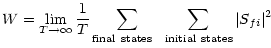 $\displaystyle W= \lim_{T \rightarrow \infty} \frac {1}{T}
\sum_{\rm final~states~~} \sum_{\rm initial~states} \vert S_{fi}\vert^2$