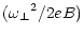 $\displaystyle ({\omega _\perp}^2 / 2eB)$