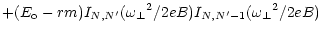 $\displaystyle +(E_{\rm o} - r m)
I_{N,N^\prime} ({\omega _\perp}^2 / 2eB)
I_{N,N^\prime-1} ({\omega _\perp}^2 / 2eB)$