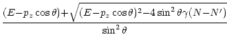 $\displaystyle \frac {(E{-}p_z \cos \theta) {+} \sqrt{(E{-}p_z \cos \theta)^2
{-} 4 \sin^2 \theta \gamma (N{-} N^\prime)}} {\sin^2 \theta}$