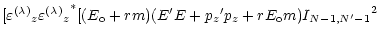 $\displaystyle [{\varepsilon^{(\lambda)}}_z {{\varepsilon^{(\lambda)}}_z}^*
[(E_...
...o} + r m)(E^\prime E + {p_z}^\prime p_z + r E_{\rm o} m)
{I_{N-1,N^\prime-1}}^2$