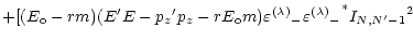 $\displaystyle + [(E_{\rm o} - r m)(E^\prime E - {p_z}^\prime p_z - r E_{\rm o} ...
...\varepsilon^{(\lambda)}}_- {{\varepsilon^{(\lambda)}}_-}^*
{I_{N,N^\prime-1}}^2$