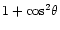 $1+{\rm cos}^2 \theta$