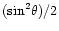 $ ({\rm sin}^2 \theta) /2$