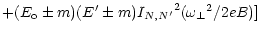 $\displaystyle +(E_{\rm o} \pm m)(E^\prime \pm m)
{I_{N,N^\prime}}^2 ({\omega _\perp}^2 / 2eB)]$