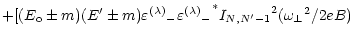 $\displaystyle + [(E_{\rm o} \pm m)(E^\prime \pm m)
{\varepsilon^{(\lambda)}}_- {{\varepsilon^{(\lambda)}}_-}^*
{I_{N,N^\prime-1}}^2 ({\omega _\perp}^2 / 2eB)$