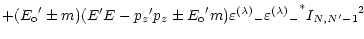 $\displaystyle + ({E_{\rm o}}^\prime \pm m)(E^\prime E - {p_z}^\prime p_z \pm {E...
...\varepsilon^{(\lambda)}}_- {{\varepsilon^{(\lambda)}}_-}^*
{I_{N,N^\prime-1}}^2$