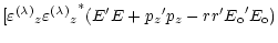 $\displaystyle [{\varepsilon^{(\lambda)}}_z {{\varepsilon^{(\lambda)}}_z}^*
(E^\prime E + {p_z}^\prime p_z - r r^\prime {E_{\rm o}}^\prime E_{\rm o})$