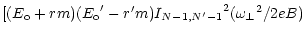$\displaystyle [(E_{\rm o} + r m)({E_{\rm o}}^\prime - r^\prime m)
{I_{N-1,N^\prime-1}}^2 ({\omega _\perp}^2 / 2eB)$