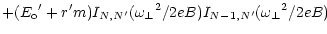$\displaystyle +({E_{\rm o}}^\prime + r^\prime m)
I_{N,N^\prime} ({\omega _\perp}^2 / 2eB)
I_{N-1,N^\prime} ({\omega _\perp}^2 / 2eB)$