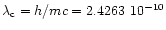 $\lambda _{\rm c}= h/mc = 2.4263\ 10^{-10}$