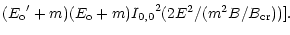 $\displaystyle ({E_{\rm o}}^\prime + m) (E_{\rm o} + m)
{I_{0,0}}^2 (2E^2/(m^2B/B_{\rm cr}))].$