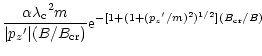 $\displaystyle \frac {\alpha {\lambda _{\rm c}}^2 m}{\vert{p_{ z}}^\prime\vert (B/B_{\rm cr}) }
{\rm e}^{-[1+(1+({p_{ z}}^\prime/m)^2)^{1/2}] (B_{\rm cr}/B)}$