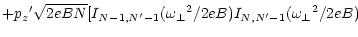 $\displaystyle +{p_{z}}^\prime \sqrt{2eBN}
[ I_{N-1,N^\prime-1} ({\omega _\perp}^2 / 2eB)
I_{N,N^\prime-1} ({\omega _\perp}^2 / 2eB)$