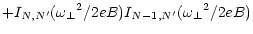 $\displaystyle +I_{N,N^\prime} ({\omega _\perp}^2 / 2eB)
I_{N-1,N^\prime} ({\omega _\perp}^2 / 2eB)$