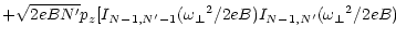 $\displaystyle + \sqrt{2eBN^\prime} p_{z} [I_{N-1,N^\prime-1} ({\omega _\perp}^2 / 2eB)
I_{N-1,N^\prime} ({\omega _\perp}^2 / 2eB)$