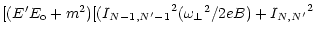 $\displaystyle [(E^\prime E_{\rm o} + m^2)
[({I_{N-1,N^\prime-1}}^2 ({\omega _\perp}^2 / 2eB)
+{I_{N,N^\prime}}^2$