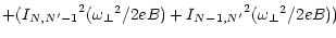 $\displaystyle +({I_{N,N^\prime-1}}^2 ({\omega _\perp}^2 / 2eB)
+{I_{N-1,N^\prime}}^2 ({\omega _\perp}^2 / 2eB))$