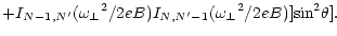$\displaystyle +I_{N-1,N^\prime} ({\omega _\perp}^2 / 2eB)
I_{N,N^\prime-1} ({\omega _\perp}^2 / 2eB)] {\rm sin}^2 \theta].$