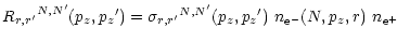 $\displaystyle {R_{r,r^\prime}}^{N,N^\prime}(p_{z},{p_{z}}^\prime) =
{\sigma _{r...
...}^{N,N^\prime}(p_{z},{p_{z}}^\prime)
~n_{{\rm e}^-}(N, p_{z}, r) ~n_{{\rm e}^+}$