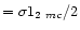 $=\sigma 1_{2~mc}/2$