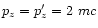 $p_{z}=p_{z}^\prime=2~mc$