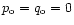 $p_{\rm o}=q_{\rm o}=0$