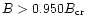 $B>0.950B_{\rm cr}$