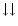 $\downarrow\downarrow$
