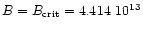 $B=B_{\rm crit}=4.414 \ 10^{13}$