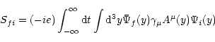 \begin{displaymath}S_{fi} = (-ie) \int_{-\infty}^{\infty} {\rm d}t \int {\rm d}^{3}y
\bar\Psi_f(y) \gamma_\mu A^\mu(y)\Psi_i(y)
\end{displaymath}