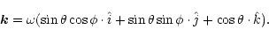 \begin{displaymath}\vec{k} = \omega (\sin\theta\cos\phi\cdot\hat{i}+\sin\theta\sin\phi\cdot\hat{j}+
\cos\theta\cdot\hat{k}).
\end{displaymath}