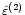 $\hat{\varepsilon}^{(2)}$