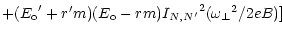 $\displaystyle + ({E_{\rm o}}^\prime + r^\prime m) (E_{\rm o} - r m)
{I_{N,N^\prime}}^2 ({\omega _\perp}^2 / 2eB )]$