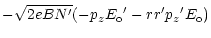 $\displaystyle - \sqrt{2eBN^\prime} (- p_z {E_{\rm o}}^\prime - r r^\prime {p_z}^\prime E_{\rm o})$